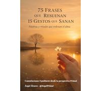 75 Frases que Resuenan y 15 Gestos que Sanan: Palabras y rituales que ordenan el alma (Constelaciones Familiares: Memoria, Sanación, Frases y Rituales)
