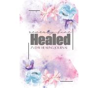 75 Healed A 75- Day Healing Journey: A 75- Day Healing Journal