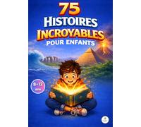 75 histoires incroyables pour enfants: Livre éducatif illustré pour enfants de 8 à 12 ans - Faits surprenants, mystères du monde et découvertes fascinantes