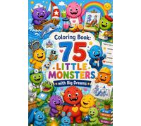 75 Little Monsters with Big Dreams: A Cute and Funny Coloring Book Filled with Magical Jobs, Hobbies, and Adventures for Kids Ages 4-17