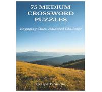 75 Medium Crossword Puzzles: Engaging Clues for Balanced Challenge and Focus (Everpath Crossword Series)