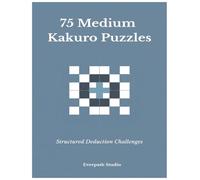 75 Medium Kakuro Puzzles: Structured Deduction Challenges (Everpath Kakuro Series)