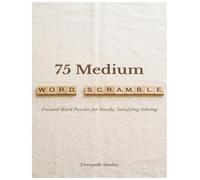 75 Medium Word Scramble Puzzles for Adults: Focused Word Games with Answers for Seniors Beginners and Puzzle Lovers (Everpath Word Scramble Puzzle Books)