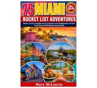 75 Miami Bucket List Adventures (FULL - COLOR): Beaches, Art Deco, Everglades & Local Favorites Across 8 Neighborhoods | Full-Color Travel Guide with GPS-Mapped Interactive Map