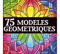 75 modèles géométriques | Livre de coloriage adulte antistress, facile et relaxant, idéal pour la détente et l’art-thérapie: Modèles géométriques n°2