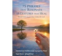 75 Phrases that Resonate & 15 Gestures that Heal: Words and rituals that bring order to the soul (Words That Remember - Healing Through the Field)