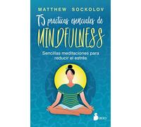 75 prácticas esenciales de mindfulness: Sencillas meditaciones para reducir el estrés
