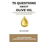 75 Questions About Olive Oil: A Mediterranean Guide to Flavor, Rituals, Myths, and Everyday Health (The 75 Questions Series - A Mediterranean Living Collection)