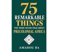 75 Remarkable Things You Were Never Told About Precolonial Africa