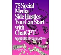 75 Social Media Side Hustles You Can Start With ChatGPT: Turn Attention Into Income with AI, Digital Tools and Modern Hustles