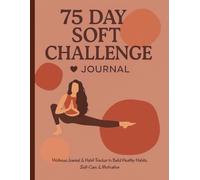 75 Soft Challenge Journal;: A 75-Day Guided Habit Tracker for Women to Build Wellness, Discipline & Confidence