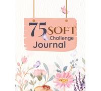 75 Soft Challenge Journal: Beginner-Friendly 75-Day Tracker for Women | Daily Fitness, Meal, Water, & Mindset Planner to Build Healthy Habits and Reach Wellness Goals