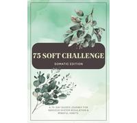 75 Soft Challenge Journal: Somatic Edition: A 75-Day Guided Journey for Nervous System Regulation & Mindful Habits