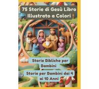 75 Storie di Gesù Libro Illustrato a Colori | Storie Bibliche per Bambini | Storie per Bambini dai 4 ai 10 Anni