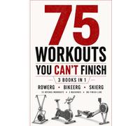 75 Workouts You Can’t Finish - 3 Books in 1 (RowErg, BikeErg & SkiErg): 75 Intense Workouts • 3 Machines • No Finish Line