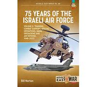 75 Years of the Israeli Air Force Volume 3: Training, Combat Support, Special Operations, Naval Operations, and Air Defences, 1948-2023 (Middle East@War)