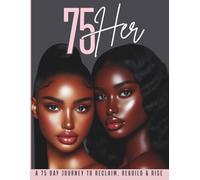 75HER: A 75 DAY JOURNEY TO RECLAIM, REBUILD & RISE