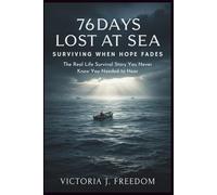 76 Days Lost at Sea: Surviving When Hope Fades: The Real Life Survival Story You Never Knew You Needed to Hear