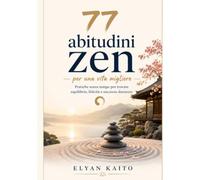 77 abitudini Zen per una vita migliore (Tradotto): Pratiche senza tempo per trovare equilibrio, felicità e successo duraturo