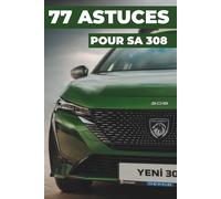77 ASTUCES POUR SA 308: Ce nouveau livre révèle les secrets les mieux gardés de la Peugeot 308.