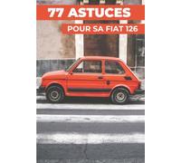 77 ASTUCES POUR SA FIAT 126: Les secrets les mieux gardés