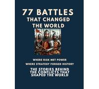 77 Battles That Changed the World: Where Risk Met Power! Where Strategy Forged History! The Stories Behind the Conflicts That Shaped the World!