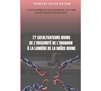 77 CATALYSEURS DIVINS DE L'OBSCURITE DE L'ABANDON A L'ECLAT DE LA GRACE DIVINE