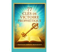 77 Clés de Victoire Prophétique: “Déclare ce que Dieu dit et marche dans ce qu’il a promis”