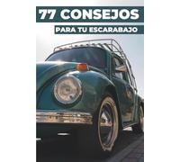77 CONSEJOS PARA TU VW ESCARABAJO: Este nuevo libro revela los secretos mejor guardados del mundo del Volkswagen Escarabajo.