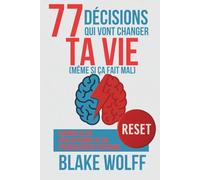 77 décisions qui vont changer ta vie (même si ça fait mal): Changer sa vie. Développement de soi. Épanouissement personnel.