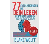 77 Entscheidungen, die dein Leben verändern werden (auch wenn sie weh tun): Sein Leben neu erfinden. Schluss mit Ausreden. Hilf dir selbst sonst tut es keiner.