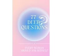 77 Essential Questions Every Woman Should Ask Herself: A Guided Journal for Personal Growth, Self-Reflection, and Emotional Healing