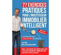 77 Exercices Pratiques pour l'Investisseur Immobilier Intelligent: La semaine des 7 dimanches se mérite...