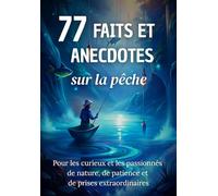 77 Faits et Anecdotes sur la pêche : un livre fascinant pour les passionnés de nature, de patience et de prises extraordinaires