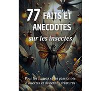 77 Faits et Anecdotes sur les insectes : un livre fascinant pour les passionnés d'insectes et de petites créatures