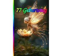 77 Geburtstag: Die besondere Überraschung zum Jubiläum: 77 Jahre! Zeitlose Weisheiten, Inspirierende Sprüche und Kluge Zitate für Frauen und Männer.