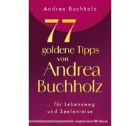 77 goldene Tipps von Andrea Buchholz: ... für Lebensweg und Seelenreise