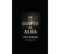 77 Golpes al Alma: Mensajes que no te van a gustar, pero que podrían salvar tu vida.