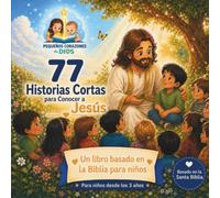 77 Historias Cortas para Conocer a Jesús: Historias bíblicas cortas para que los niños conozcan a Jesús desde los 3 años