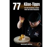 77 Käse-Tipps für Zuhause: Für mehr Geschmack, weniger Fehler und echten Käsegenuss