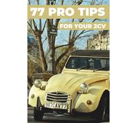 77 PRO TIPS FOR YOUR 2CV: This book reveals the best-kept secrets of the CITROËN 2CV.