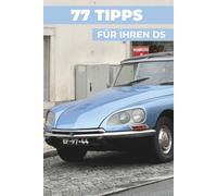 77 PROFI-TIPPS FÜR IHREN CITROEN DS: „Die bestgehüteten Geheimnisse“