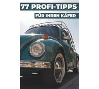 77 PROFI-TIPPS FÜR IHREN KÄFER: Dieses neue Buch enthüllt die bestgehüteten Geheimnisse der Welt des Volkswagen Käfer.