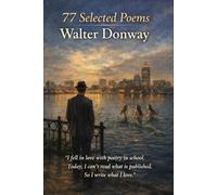 77 Selected Poems by Walter Donway