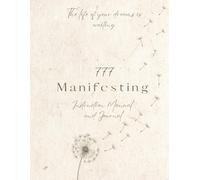 777 Manifesting Instruction Manual and Journal: The Life Of Your Dreams Is Waiting