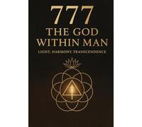 777: The God Within Man - Light, Harmony, Transcendence. (Trilogy of Metaphysical Code)