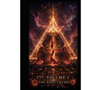 777: Volume 1- The Root Chakra: Activating the Earth Terminal, the Ogun Frequency, and the Dark Matter Scaffolding.