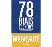 78 Biais Cognitifs - Comprendre comment notre cerveau nous trompe et influence nos décisions quotidiennes.: Un guide clair et scientifique pour comprendre nos erreurs de jugement