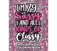 79th Birthday Gifts For Women: 79 Year Old Coloring Book: Funny 79th Birthday Coloring Book Filled With Funny Birthday Quotes, 79th Birthday Gifts For ... & Grandma for Stress Relief & Relaxation.