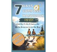 7DAYS COMPASS HANDBOOK FOR KIDS: Learn How To Use A Compass And Master Navigation In Just One Week| From Beginner To Expert (Kids Survival Collection)